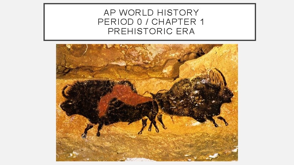 AP WORLD HISTORY PERIOD 0 / CHAPTER 1 PREHISTORIC ERA 