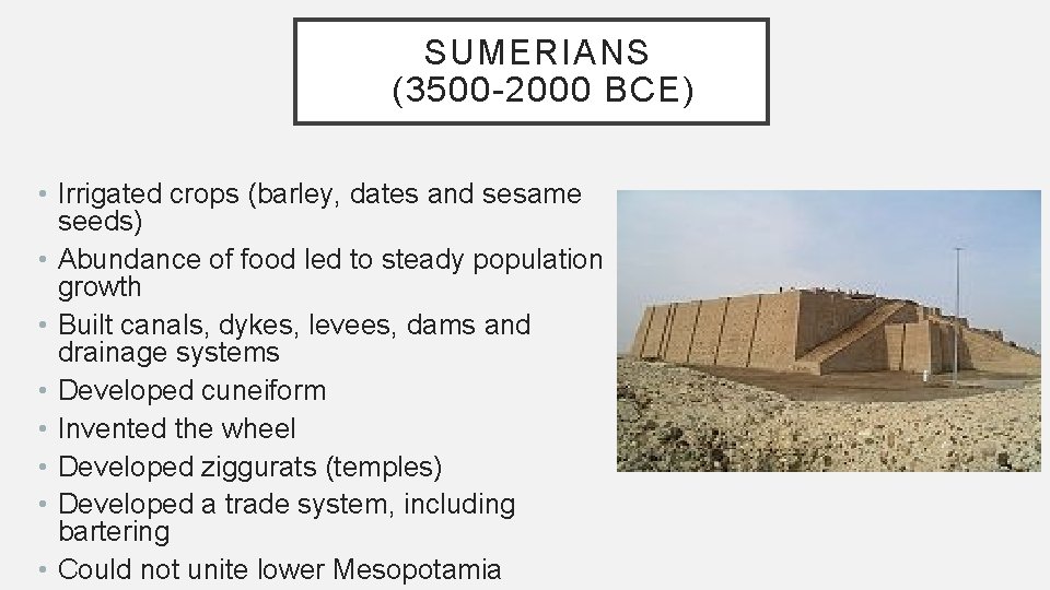 SUMERIANS (3500 -2000 BCE) • Irrigated crops (barley, dates and sesame seeds) • Abundance