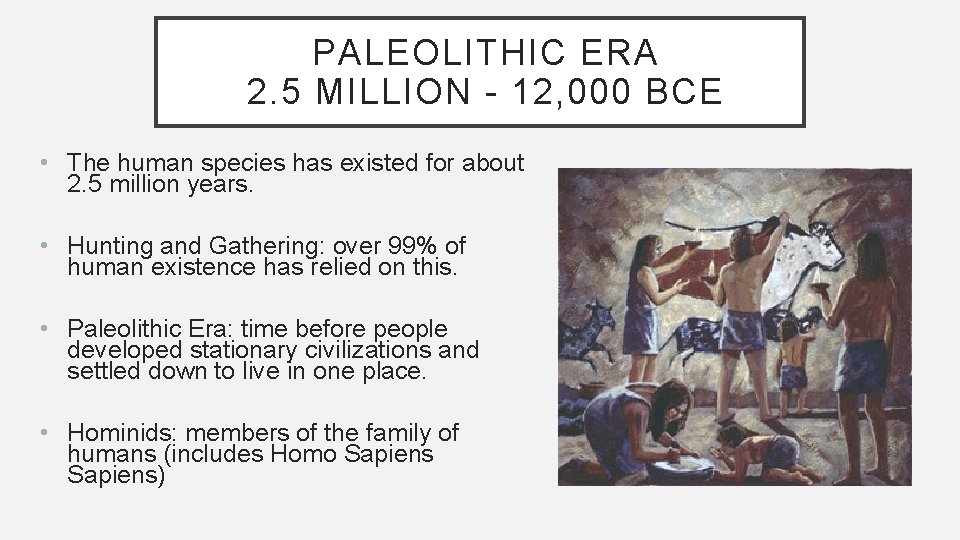 PALEOLITHIC ERA 2. 5 MILLION - 12, 000 BCE • The human species has