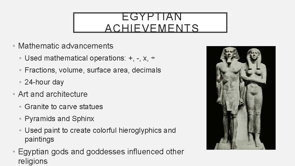EGYPTIAN ACHIEVEMENTS • Mathematic advancements • Used mathematical operations: +, -, x, ÷ •