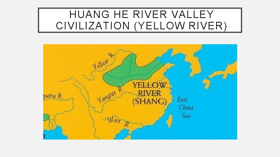 HUANG HE RIVER VALLEY CIVILIZATION (YELLOW RIVER) 