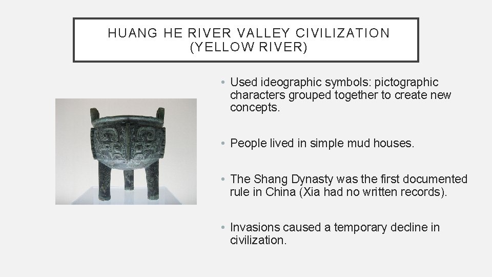 HUANG HE RIVER VALLEY CIVILIZATION (YELLOW RIVER) • Used ideographic symbols: pictographic characters grouped