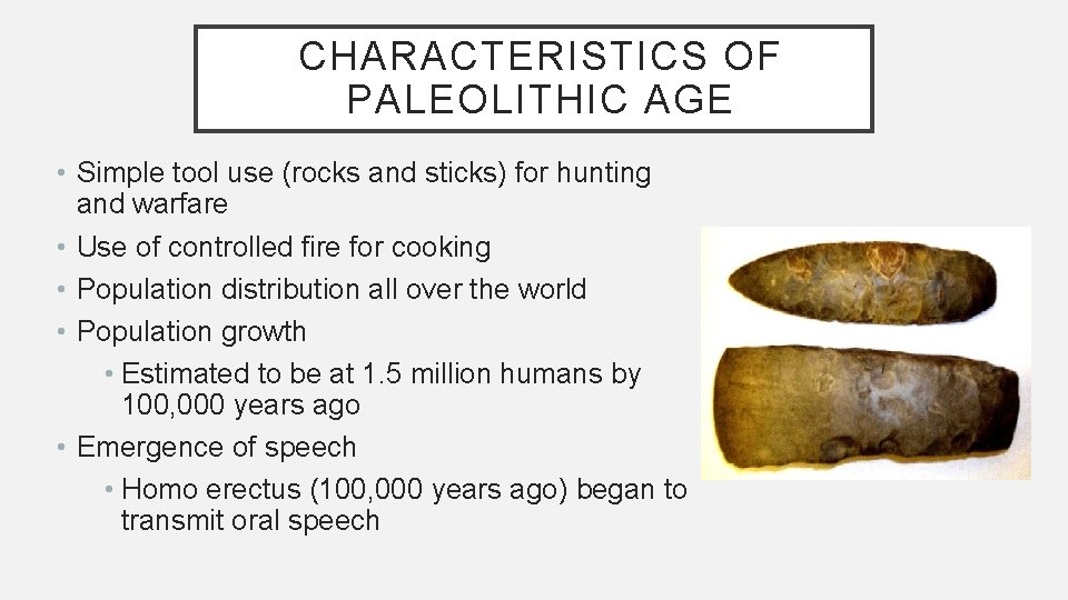 CHARACTERISTICS OF PALEOLITHIC AGE • Simple tool use (rocks and sticks) for hunting and