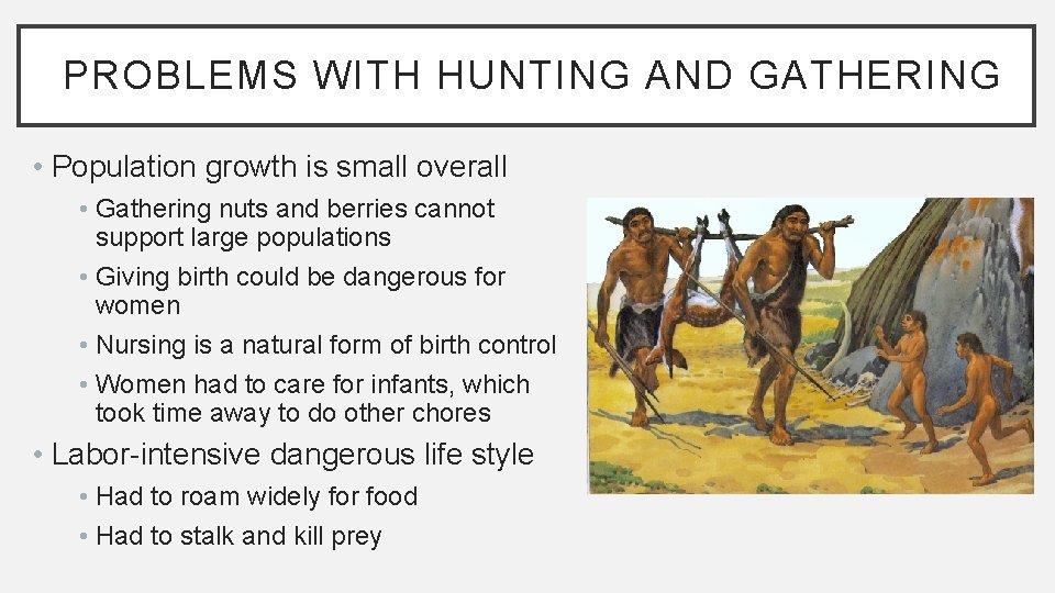 PROBLEMS WITH HUNTING AND GATHERING • Population growth is small overall • Gathering nuts