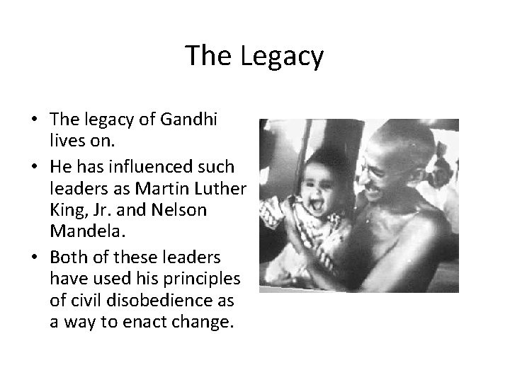 The Legacy • The legacy of Gandhi lives on. • He has influenced such