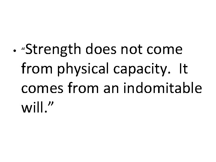 Strength does not come from physical capacity. It comes from an indomitable will. ”