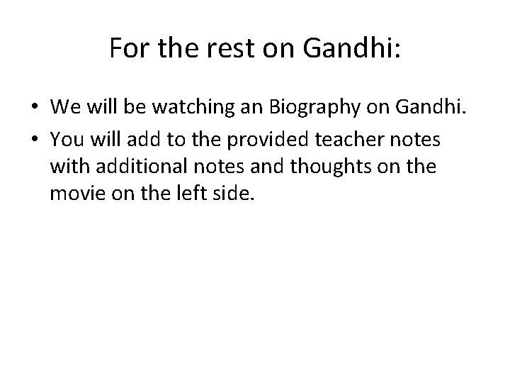 For the rest on Gandhi: • We will be watching an Biography on Gandhi.