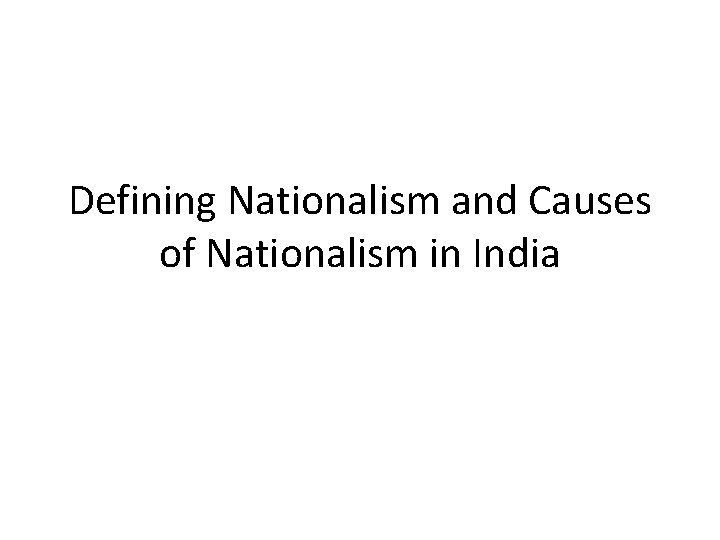Defining Nationalism and Causes of Nationalism in India 