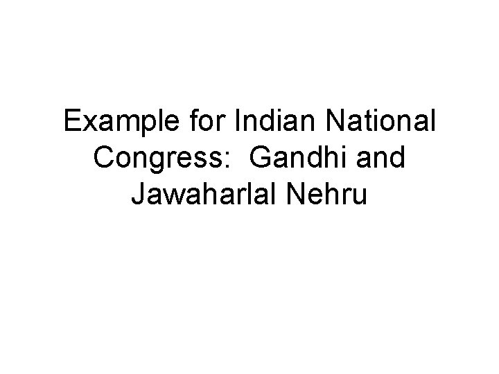 Example for Indian National Congress: Gandhi and Jawaharlal Nehru 