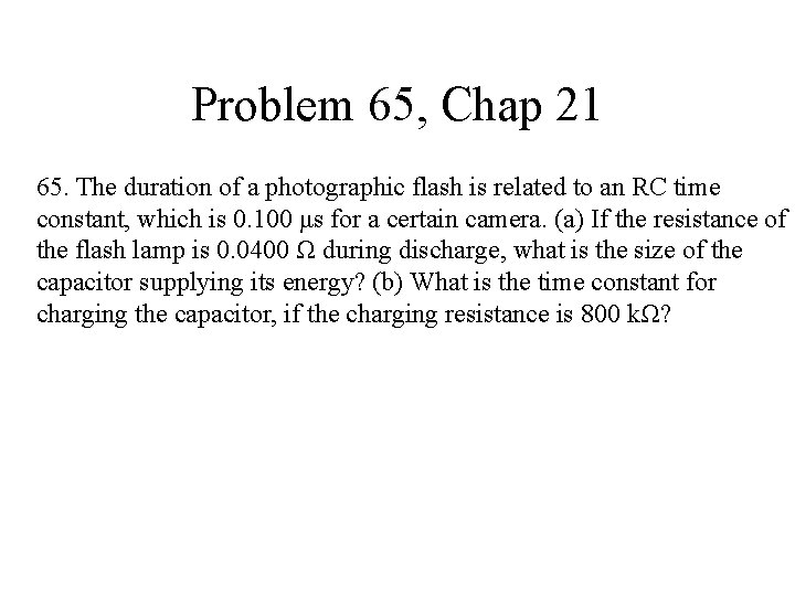 Problem 65, Chap 21 65. The duration of a photographic flash is related to