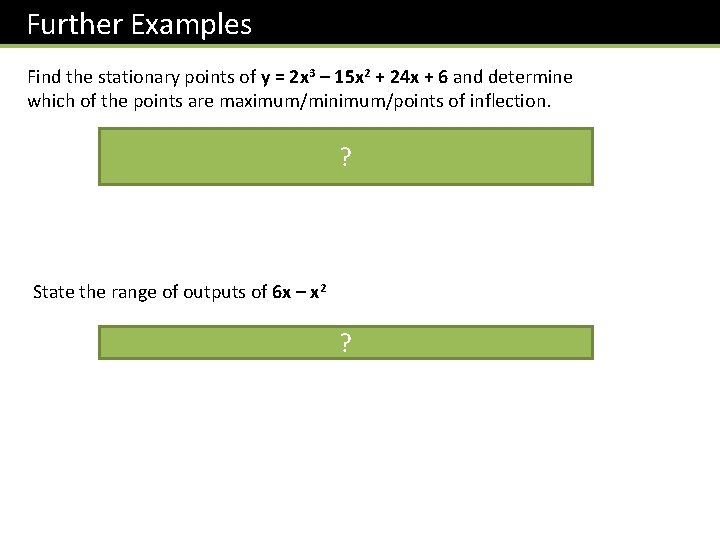 Further Examples Find the stationary points of y = 2 x 3 – 15