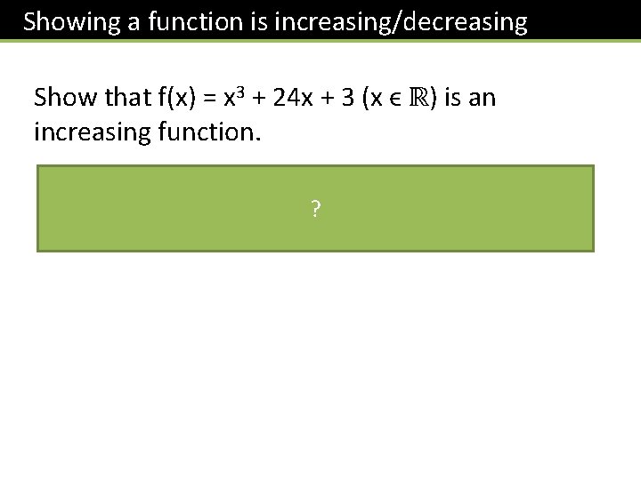 Showing a function is increasing/decreasing Show that f(x) = x 3 + 24 x