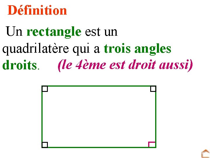 Définition Un rectangle est un quadrilatère qui a trois angles droits. (le 4ème est