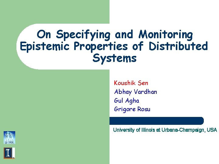 On Specifying and Monitoring Epistemic Properties of Distributed Systems Koushik Sen Abhay Vardhan Gul