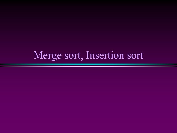 Merge sort, Insertion sort 