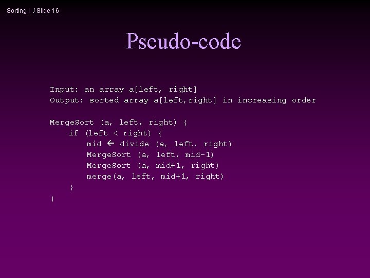 Sorting I / Slide 16 Pseudo-code Input: an array a[left, right] Output: sorted array