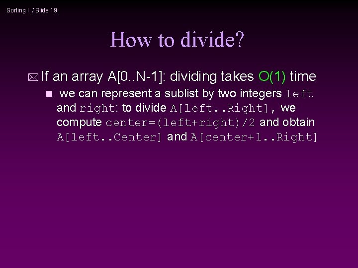 Sorting I / Slide 19 How to divide? * If an array A[0. .