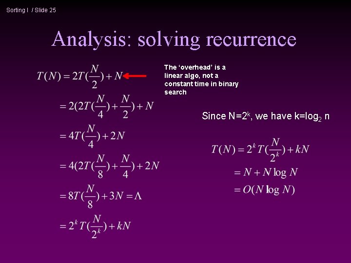 Sorting I / Slide 25 Analysis: solving recurrence The ‘overhead’ is a linear algo,