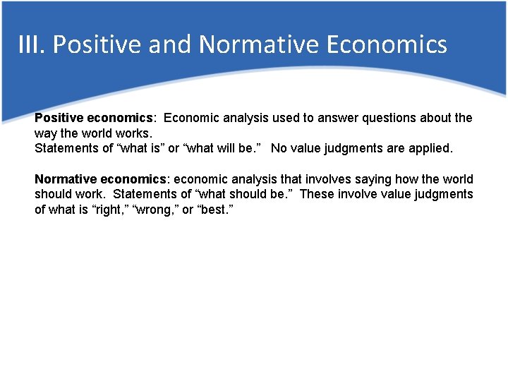 III. Positive and Normative Economics Positive economics: Economic analysis used to answer questions about