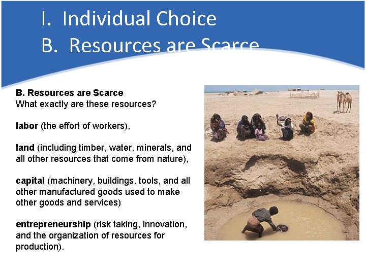 I. Individual Choice B. Resources are Scarce What exactly are these resources? labor (the