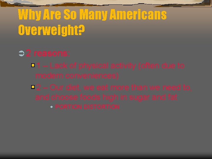 Why Are So Many Americans Overweight? Ü 2 reasons: 1 – Lack of physical