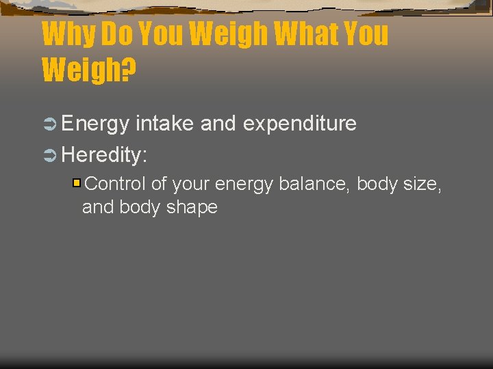 Why Do You Weigh What You Weigh? Ü Energy intake and expenditure Ü Heredity: