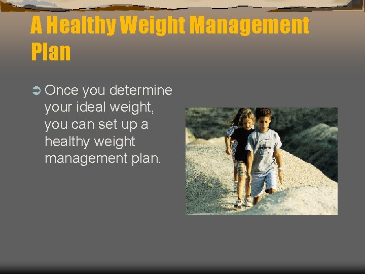 A Healthy Weight Management Plan Ü Once you determine your ideal weight, you can