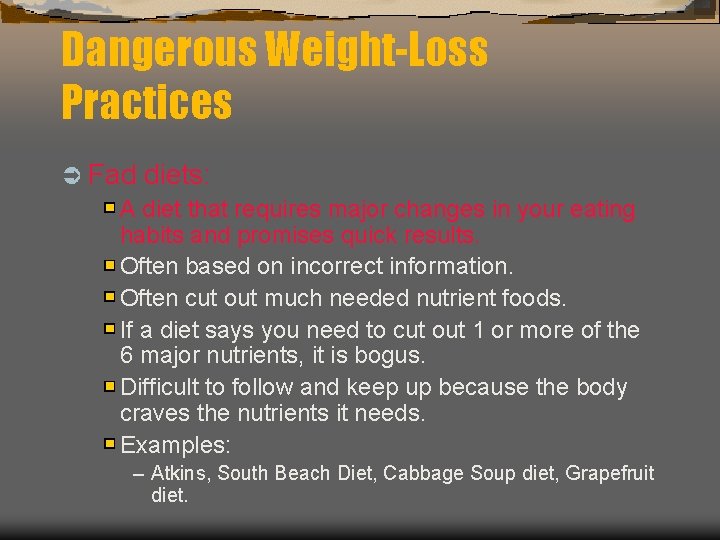 Dangerous Weight-Loss Practices Ü Fad diets: A diet that requires major changes in your