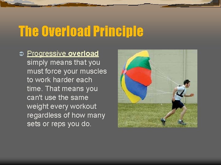 The Overload Principle Ü Progressive overload simply means that you must force your muscles