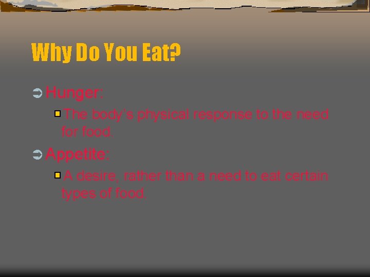 Why Do You Eat? Ü Hunger: The body’s physical response to the need for