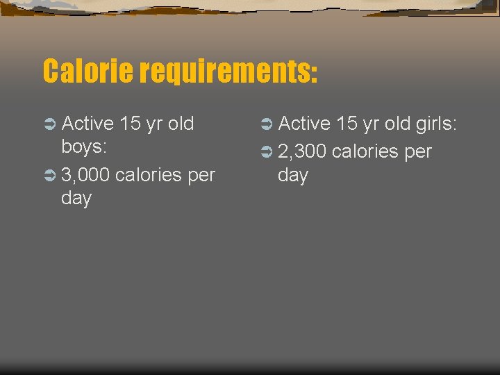 Calorie requirements: Ü Active 15 yr old girls: boys: Ü 3, 000 calories per