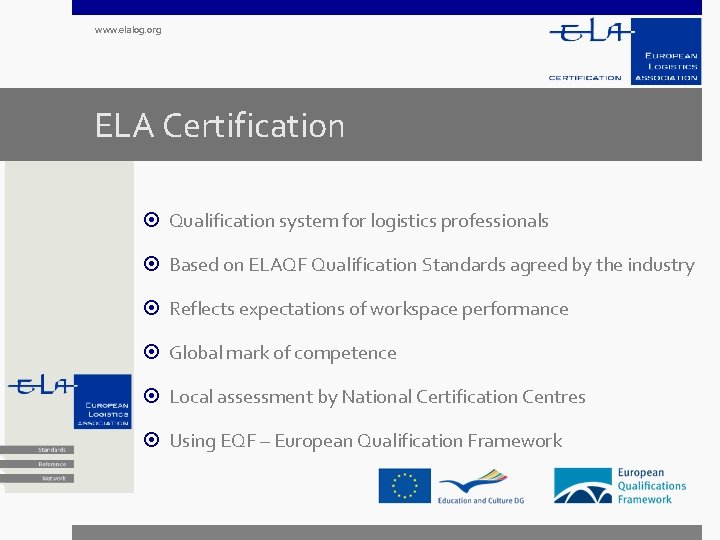 www. elalog. org ELA Certification Qualification system for logistics professionals Based on ELAQF Qualification
