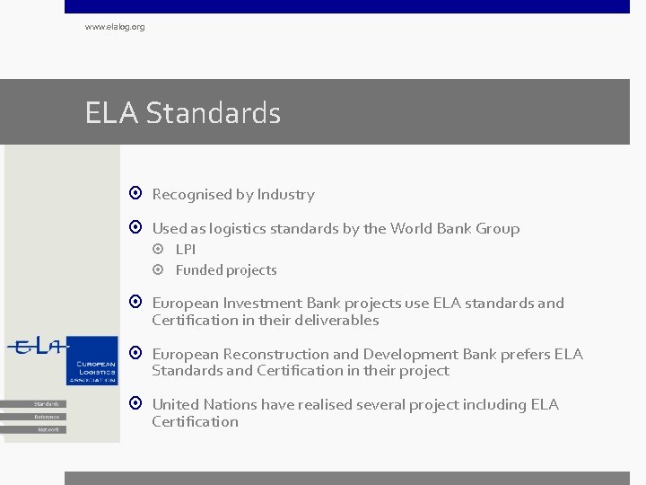 www. elalog. org ELA Standards Recognised by Industry Used as logistics standards by the