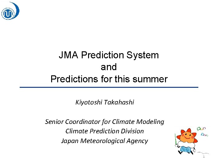 JMA Prediction System and Predictions for this summer Kiyotoshi Takahashi Senior Coordinator for Climate