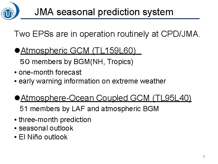 JMA seasonal prediction system Two EPSs are in operation routinely at CPD/JMA. l. Atmospheric
