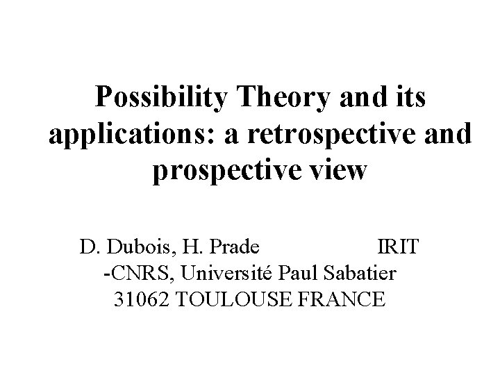 Possibility Theory and its applications: a retrospective and prospective view D. Dubois, H. Prade
