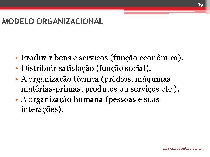 19 MODELO ORGANIZACIONAL • Produzir bens e serviços (função econômica). • Distribuir satisfação (função