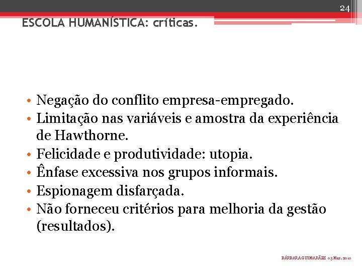 24 ESCOLA HUMANÍSTICA: críticas. • Negação do conflito empresa-empregado. • Limitação nas variáveis e