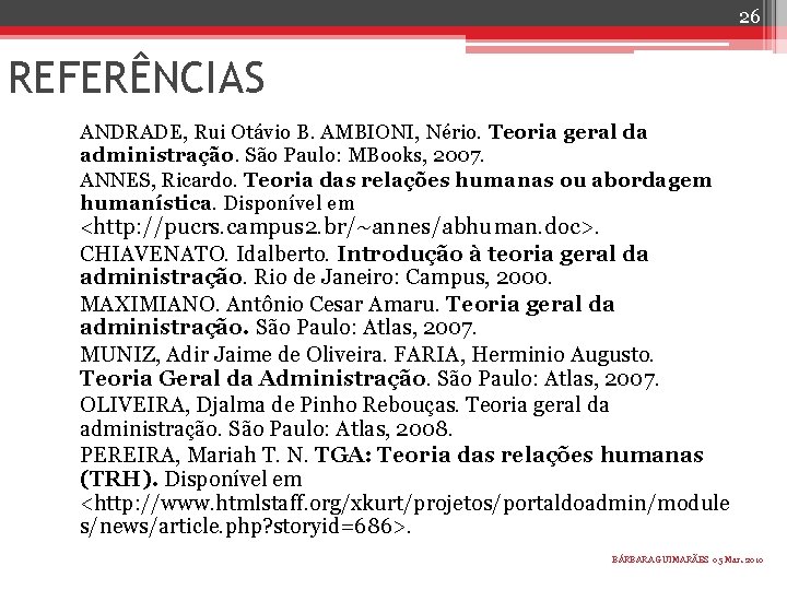 26 REFERÊNCIAS ANDRADE, Rui Otávio B. AMBIONI, Nério. Teoria geral da administração. São Paulo: