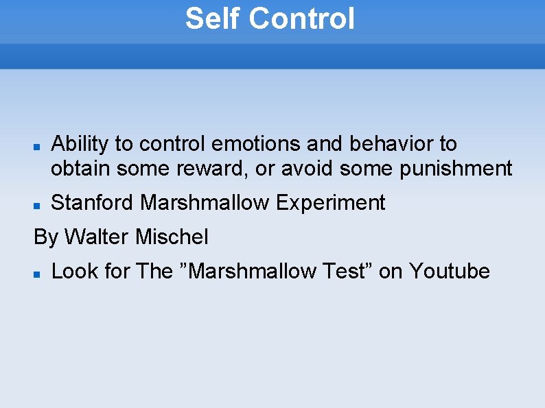 Self Control Ability to control emotions and behavior to obtain some reward, or avoid