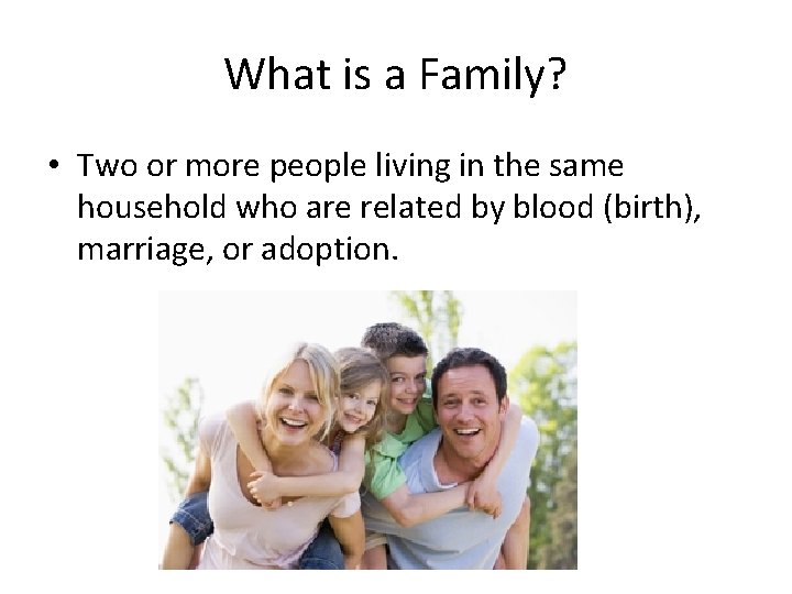 What is a Family? • Two or more people living in the same household