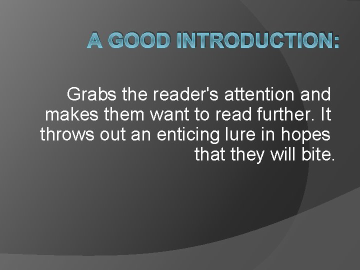 A GOOD INTRODUCTION: Grabs the reader's attention and makes them want to read further.