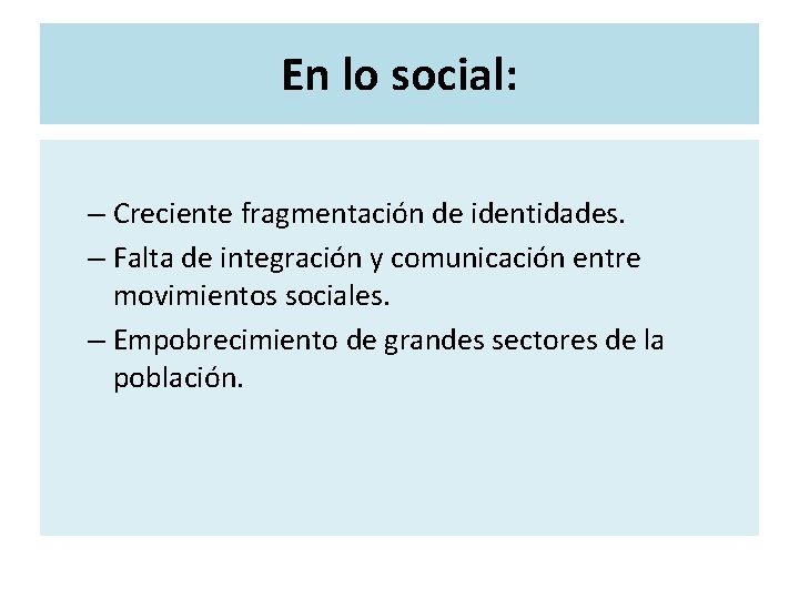 En lo social: – Creciente fragmentación de identidades. – Falta de integración y comunicación