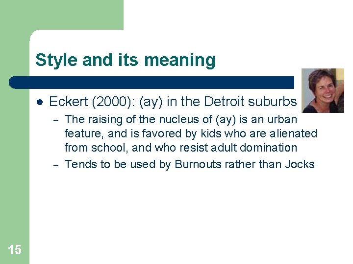 Style and its meaning l Eckert (2000): (ay) in the Detroit suburbs – –