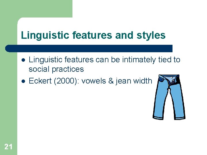 Linguistic features and styles l l 21 Linguistic features can be intimately tied to