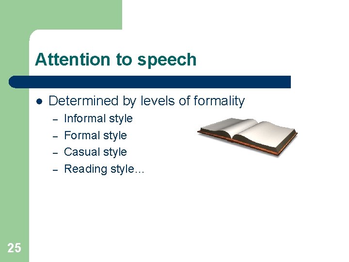 Attention to speech l Determined by levels of formality – – 25 Informal style