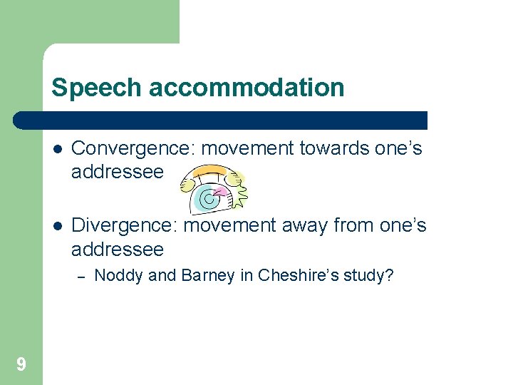 Speech accommodation l Convergence: movement towards one’s addressee l Divergence: movement away from one’s