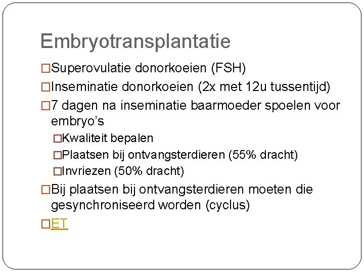 Embryotransplantatie �Superovulatie donorkoeien (FSH) �Inseminatie donorkoeien (2 x met 12 u tussentijd) � 7