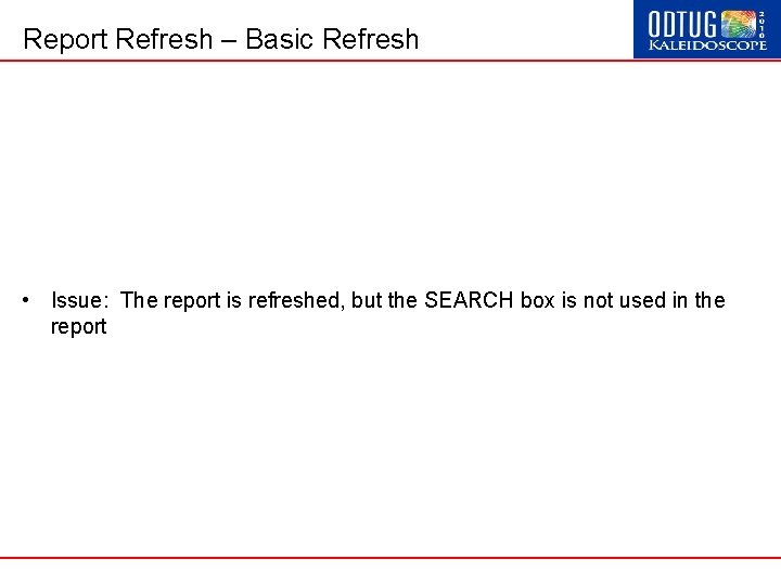 Report Refresh – Basic Refresh • Issue: The report is refreshed, but the SEARCH