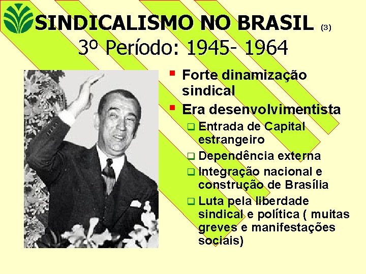 SINDICALISMO NO BRASIL 3º Período: 1945 - 1964 § § (3) Forte dinamização sindical